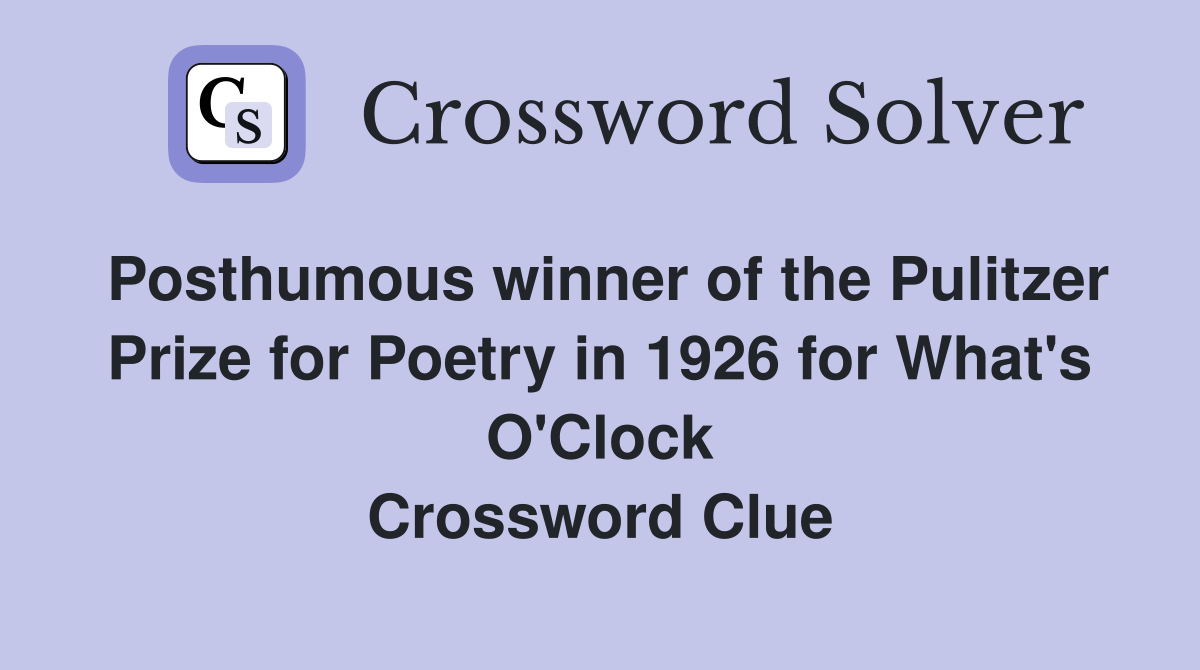 Posthumous winner of the Pulitzer Prize for Poetry in 1926 for What's O'Clock Crossword Clue