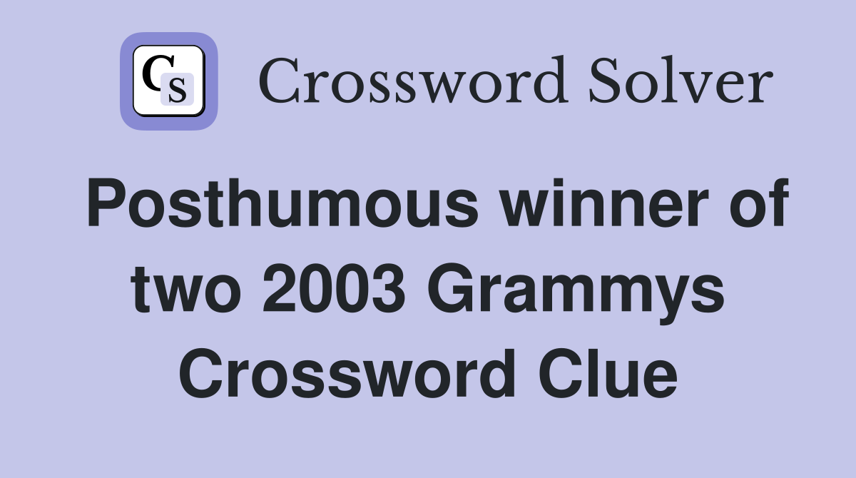 Posthumous winner of two 2003 Grammys Crossword Clue