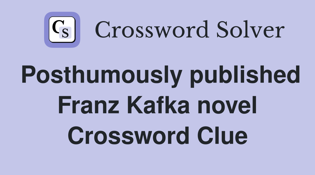 Posthumously published Franz Kafka novel Crossword Clue