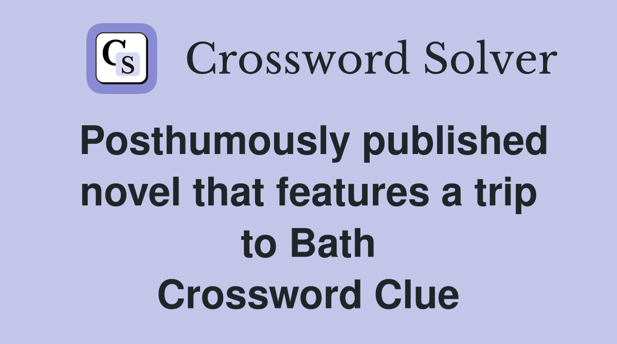 Posthumously published novel that features a trip to Bath Crossword Clue