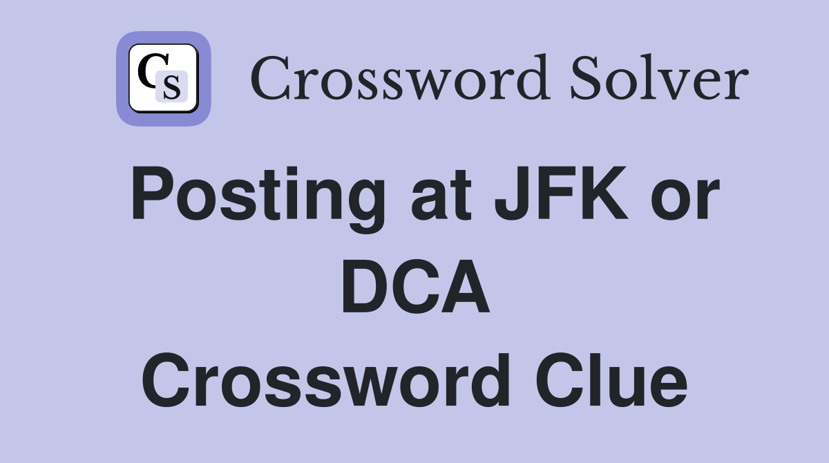 Posting at JFK or DCA Crossword Clue