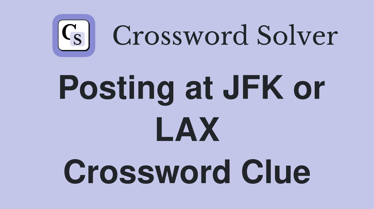 Posting at JFK or LAX Crossword Clue