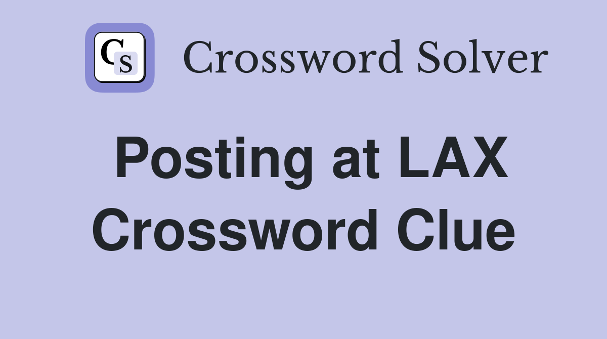 Posting at LAX Crossword Clue