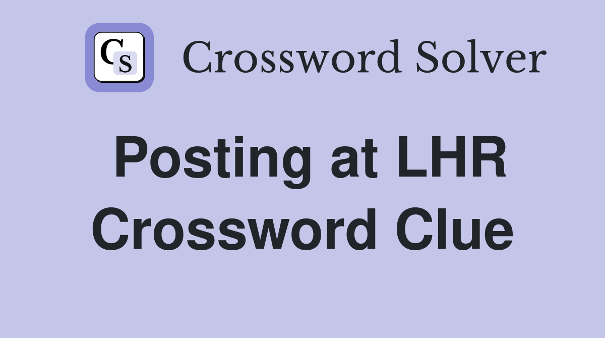 Posting at LHR Crossword Clue