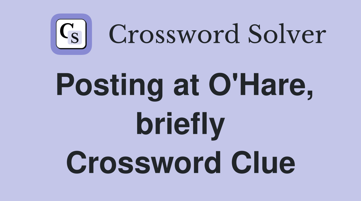 Posting at O'Hare, briefly Crossword Clue