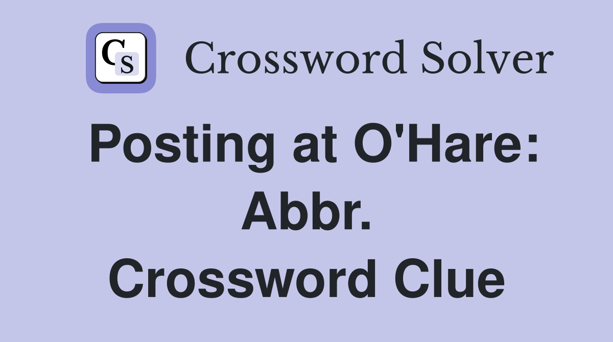Posting at O'Hare: Abbr. Crossword Clue
