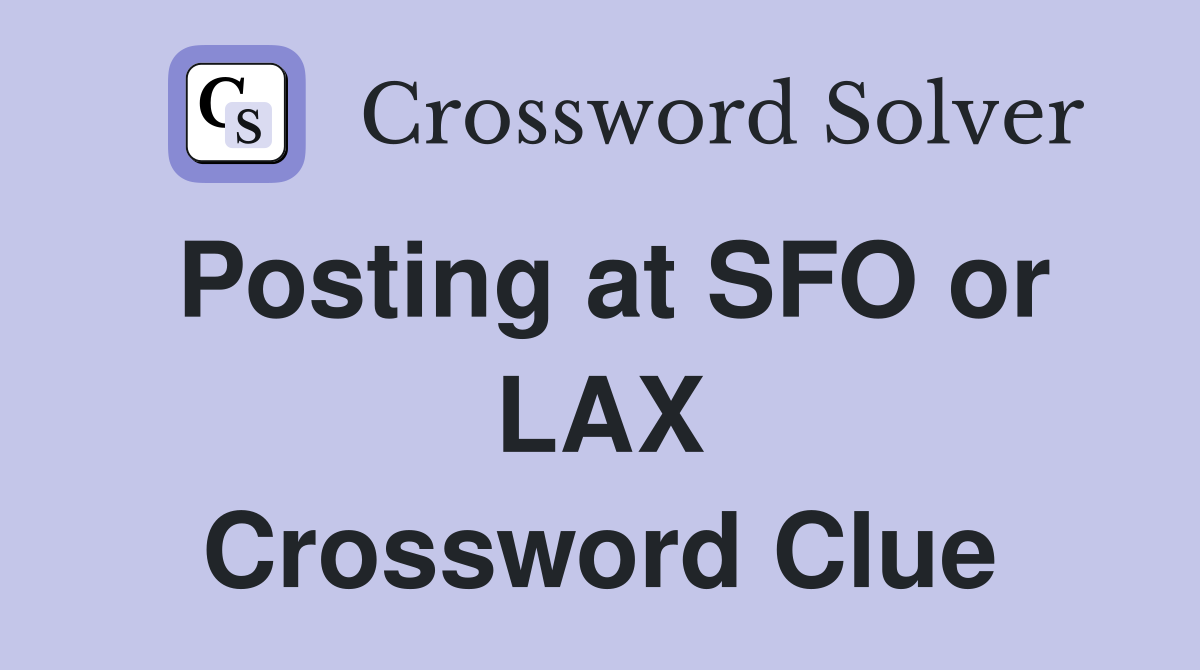 Posting at SFO or LAX Crossword Clue
