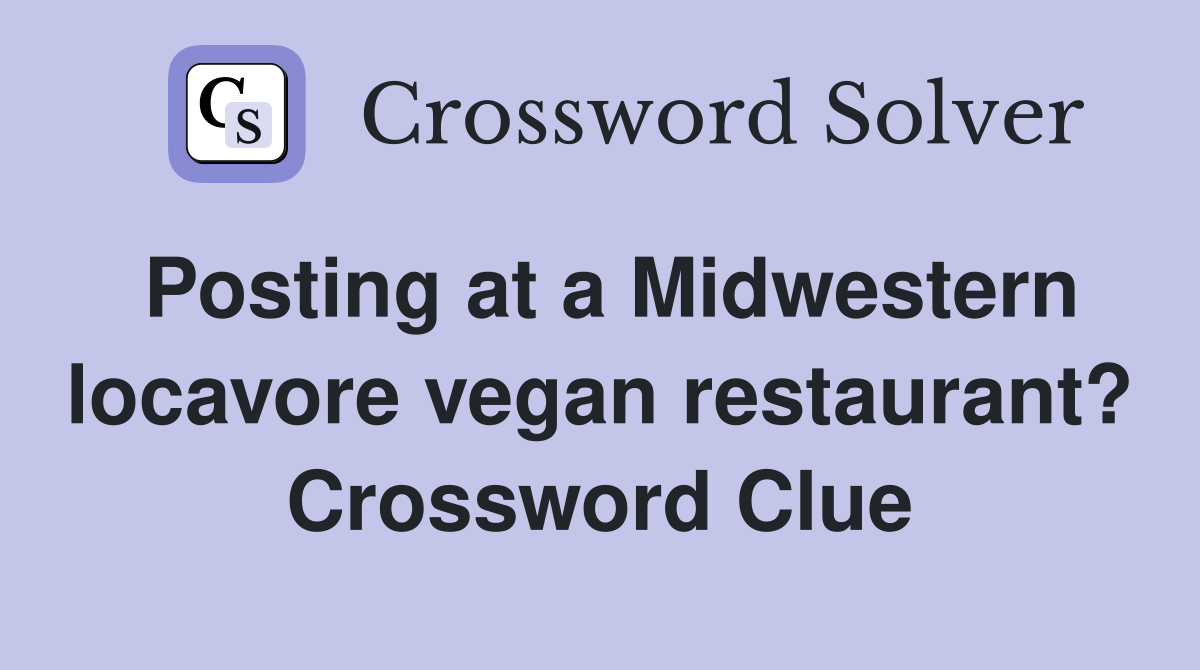 Posting at a Midwestern locavore vegan restaurant? Crossword Clue