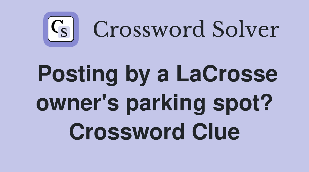 Posting by a LaCrosse owner's parking spot? Crossword Clue