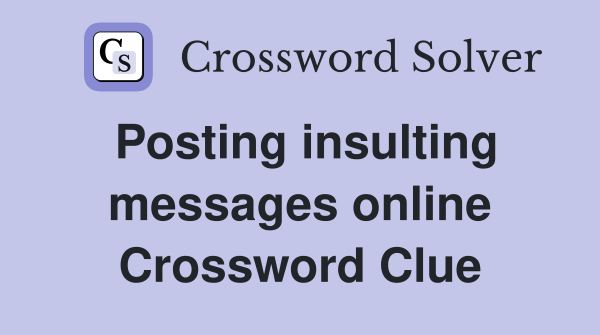 Posting insulting messages online Crossword Clue