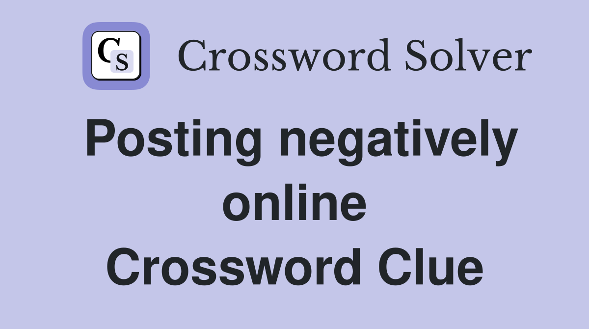 Posting negatively online Crossword Clue Answers Crossword Solver