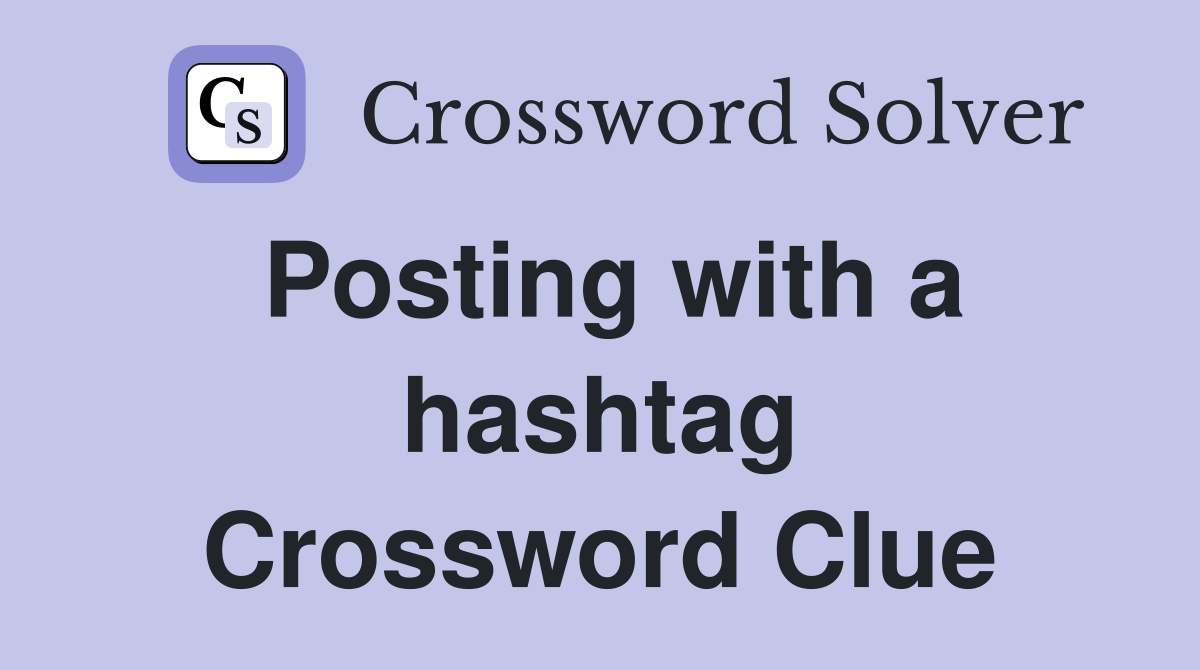 Posting with a hashtag Crossword Clue