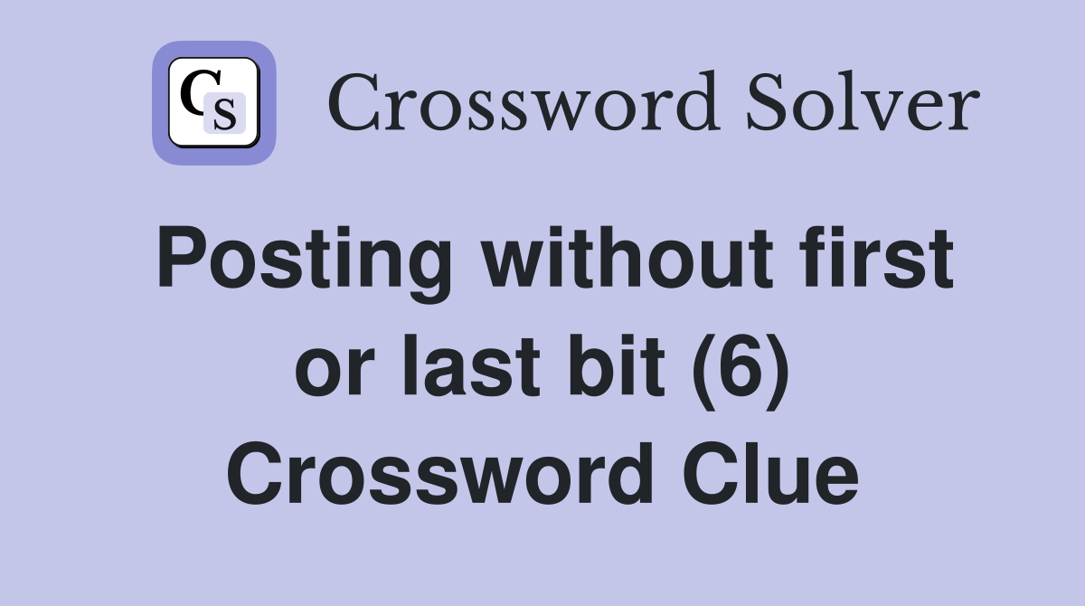 Posting without first or last bit (6) Crossword Clue