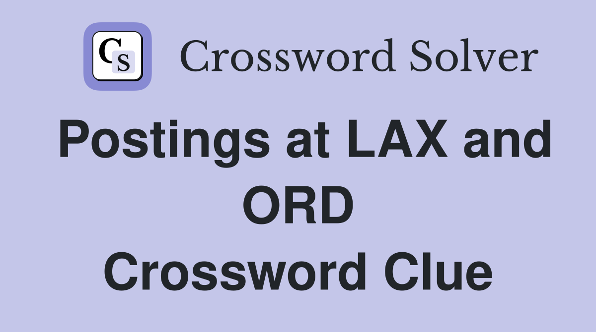 Postings at LAX and ORD Crossword Clue