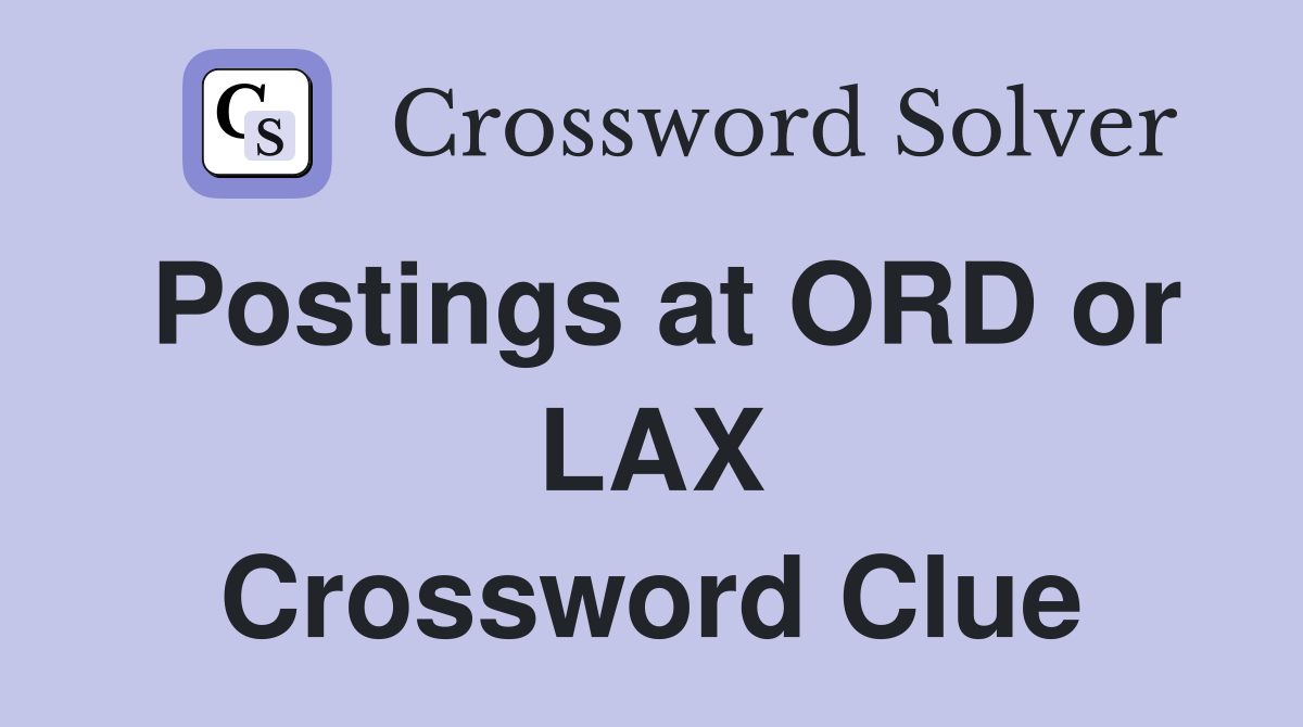 Postings at ORD or LAX Crossword Clue