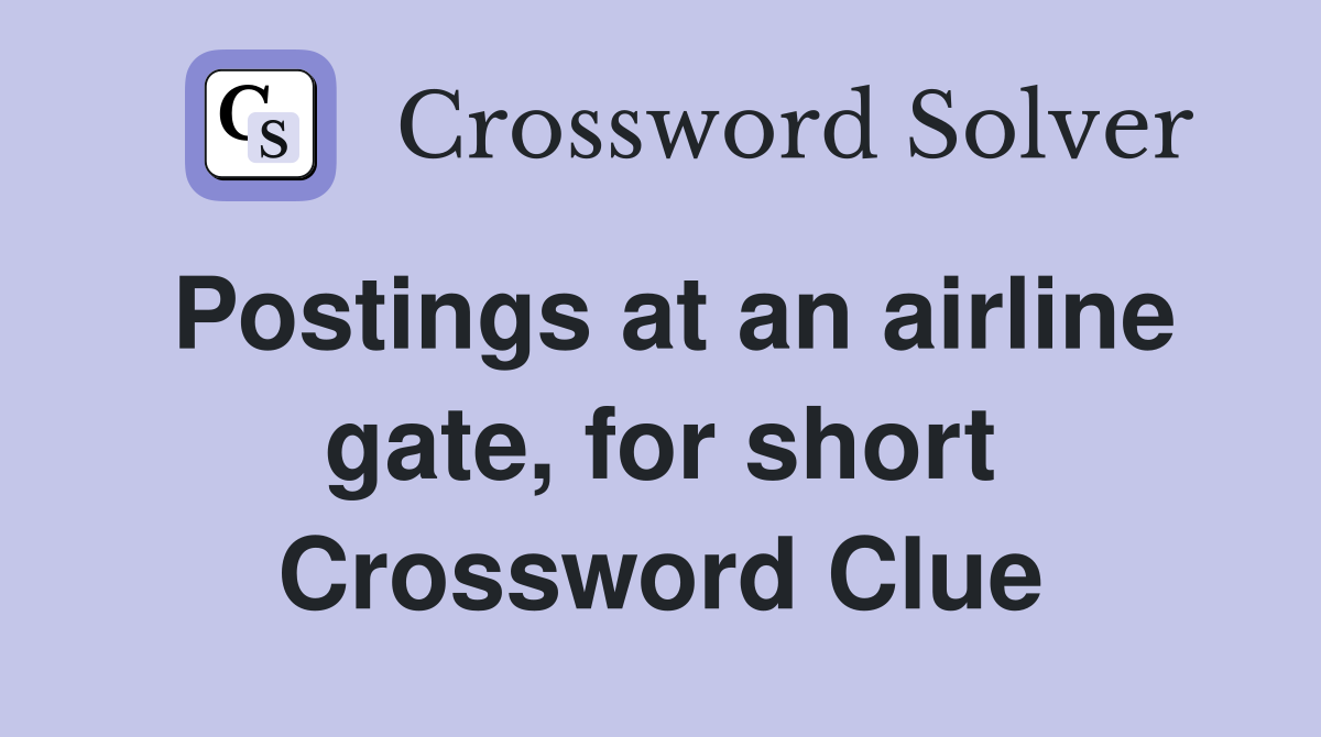 Postings at an airline gate, for short Crossword Clue