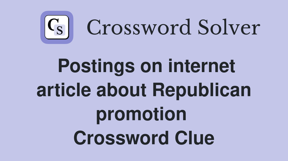 Postings on internet article about Republican promotion  Crossword Clue
