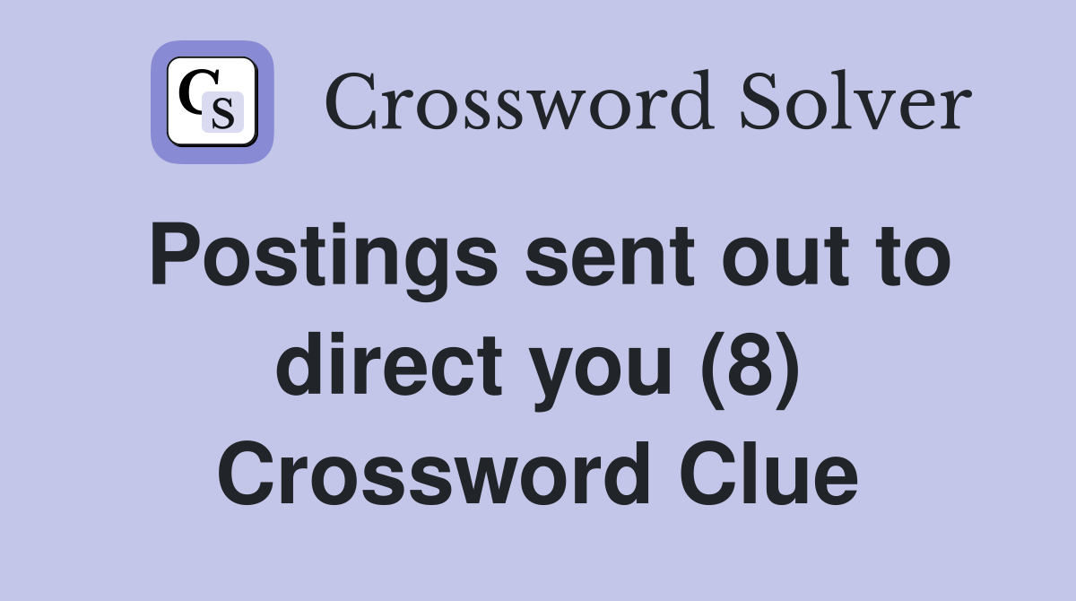 Postings sent out to direct you (8) Crossword Clue