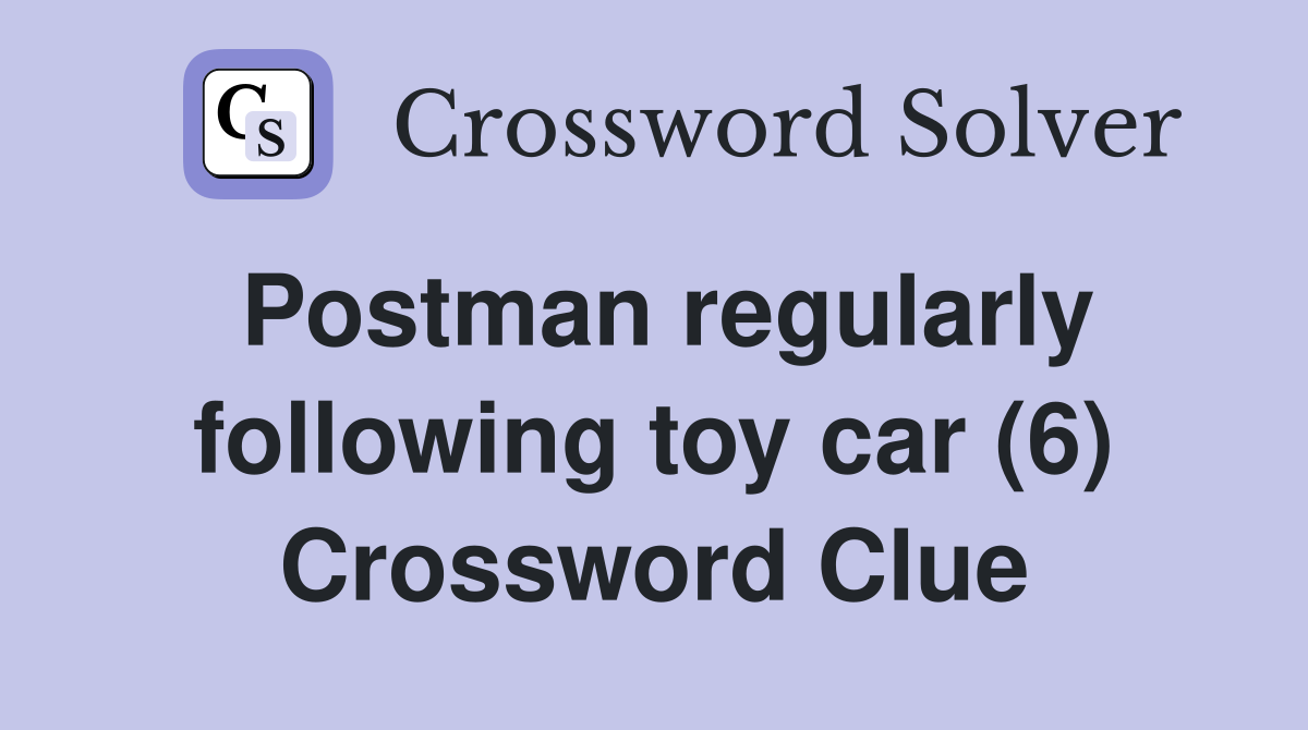 Postman regularly following toy car (6) Crossword Clue