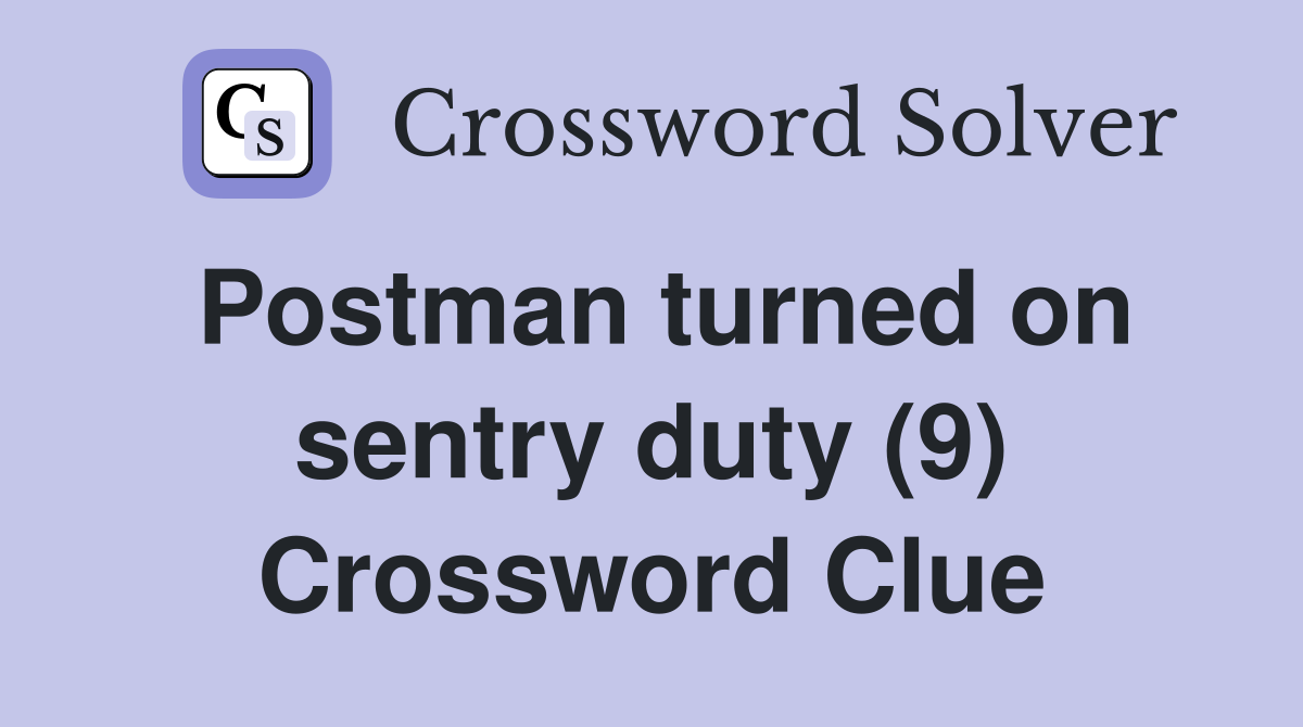 Postman turned on sentry duty (9) Crossword Clue