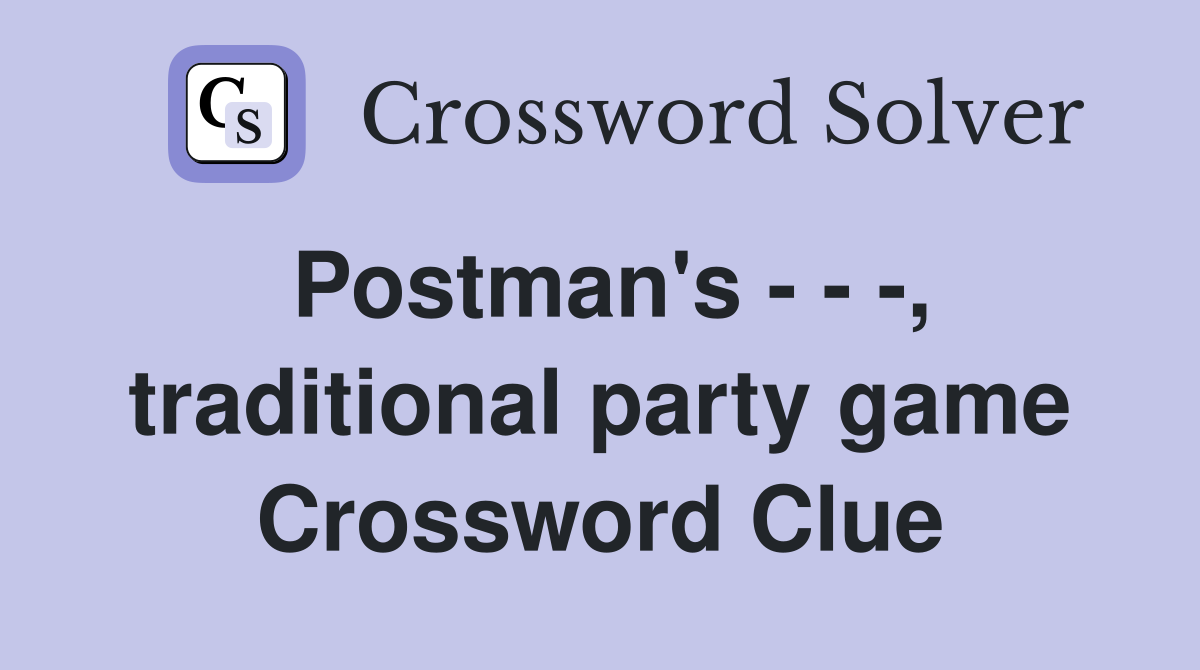 Postman's - - -, traditional party game Crossword Clue