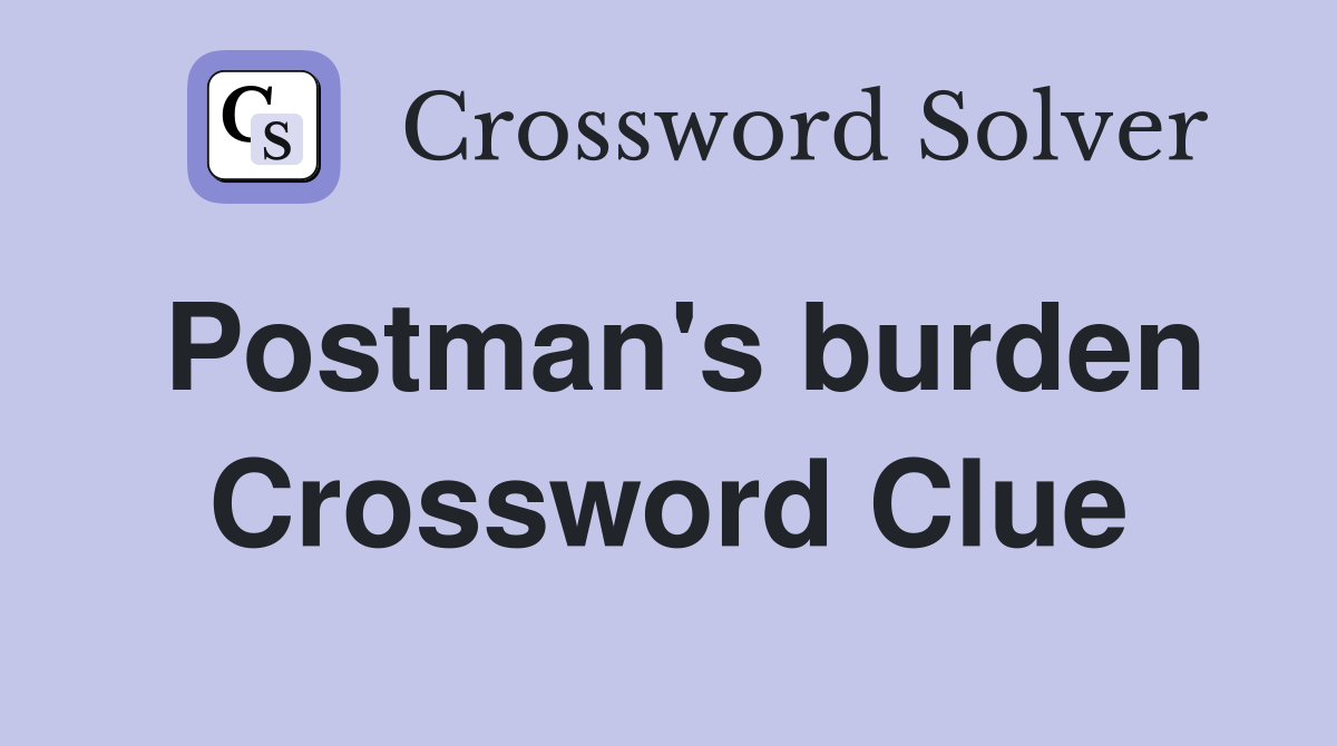 Postman's burden Crossword Clue