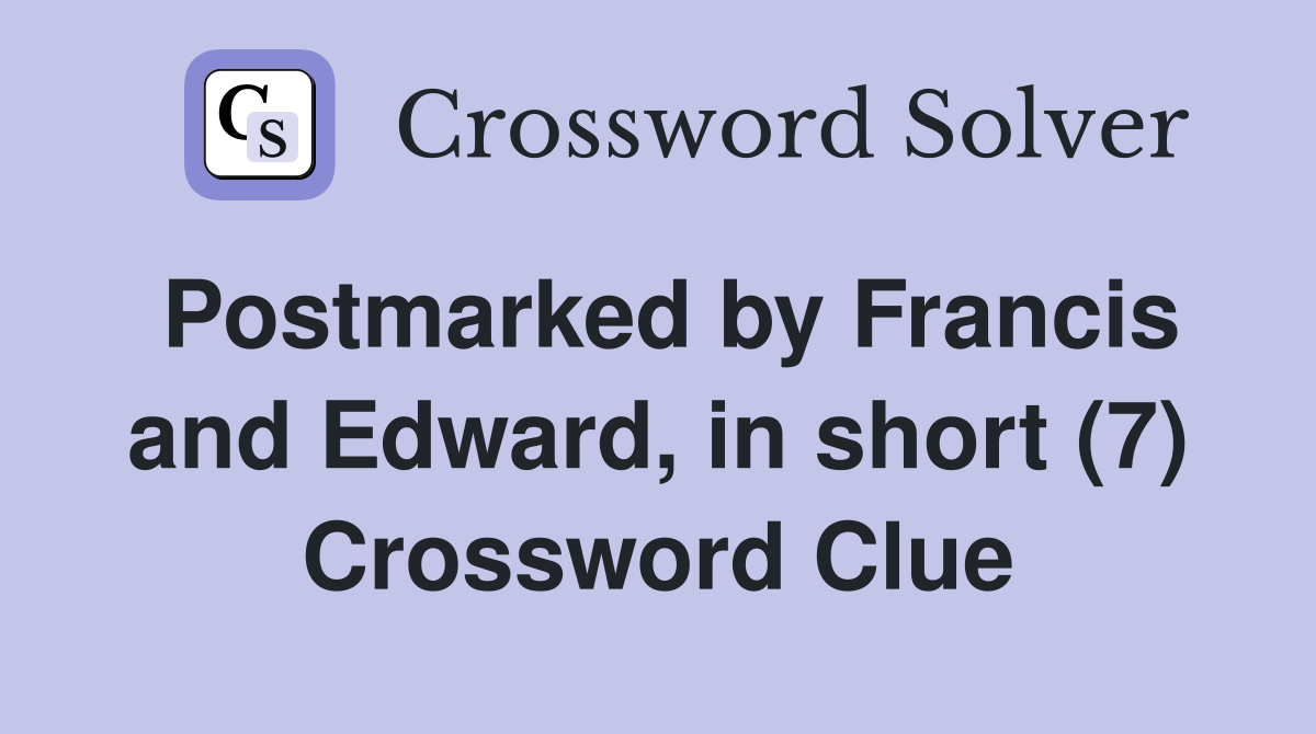 Postmarked by Francis and Edward, in short (7) Crossword Clue