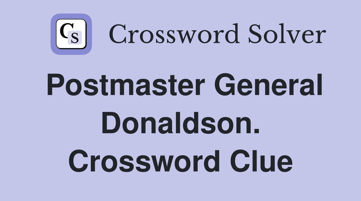 Postmaster General Donaldson. Crossword Clue