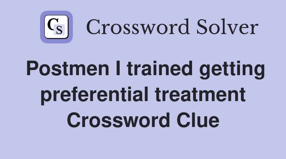 Postmen I trained getting preferential treatment Crossword Clue