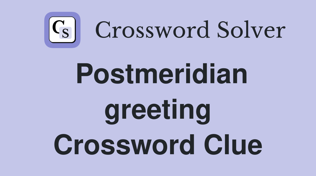 Postmeridian greeting Crossword Clue
