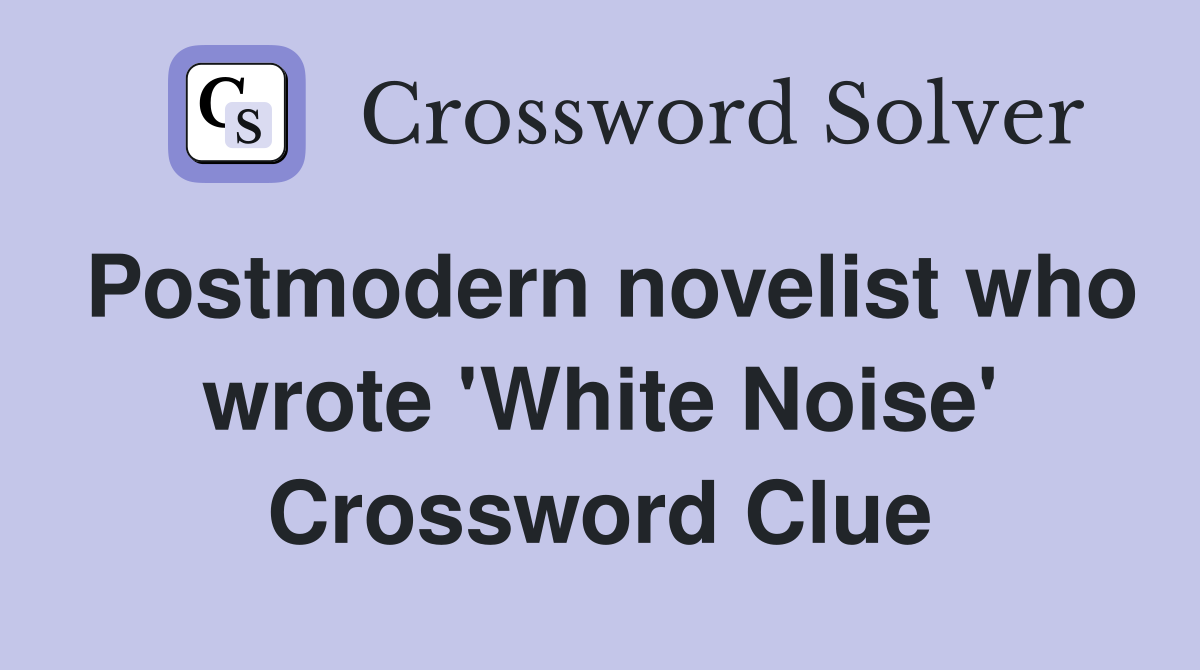 Postmodern novelist who wrote 'White Noise' Crossword Clue