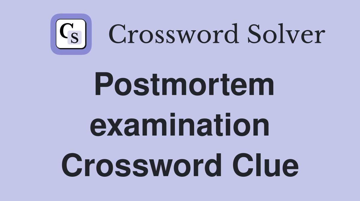 Postmortem examination Crossword Clue