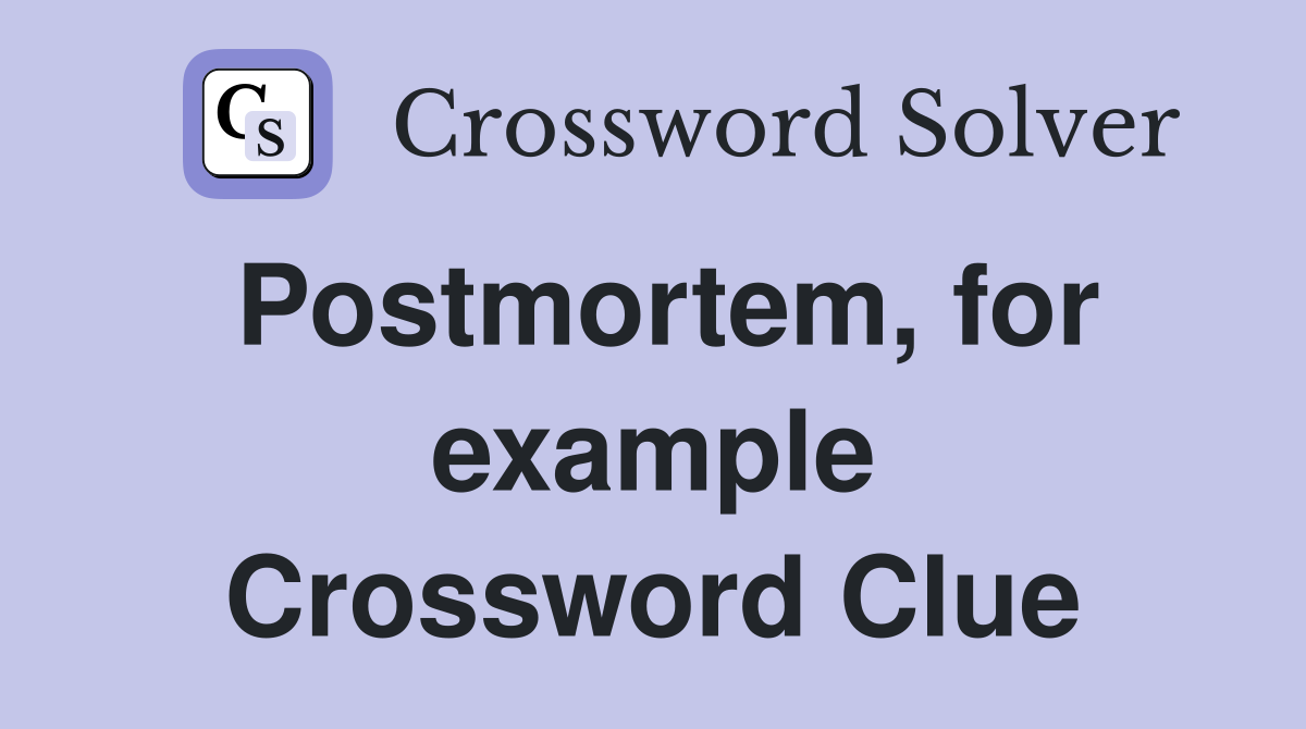 Postmortem, for example Crossword Clue