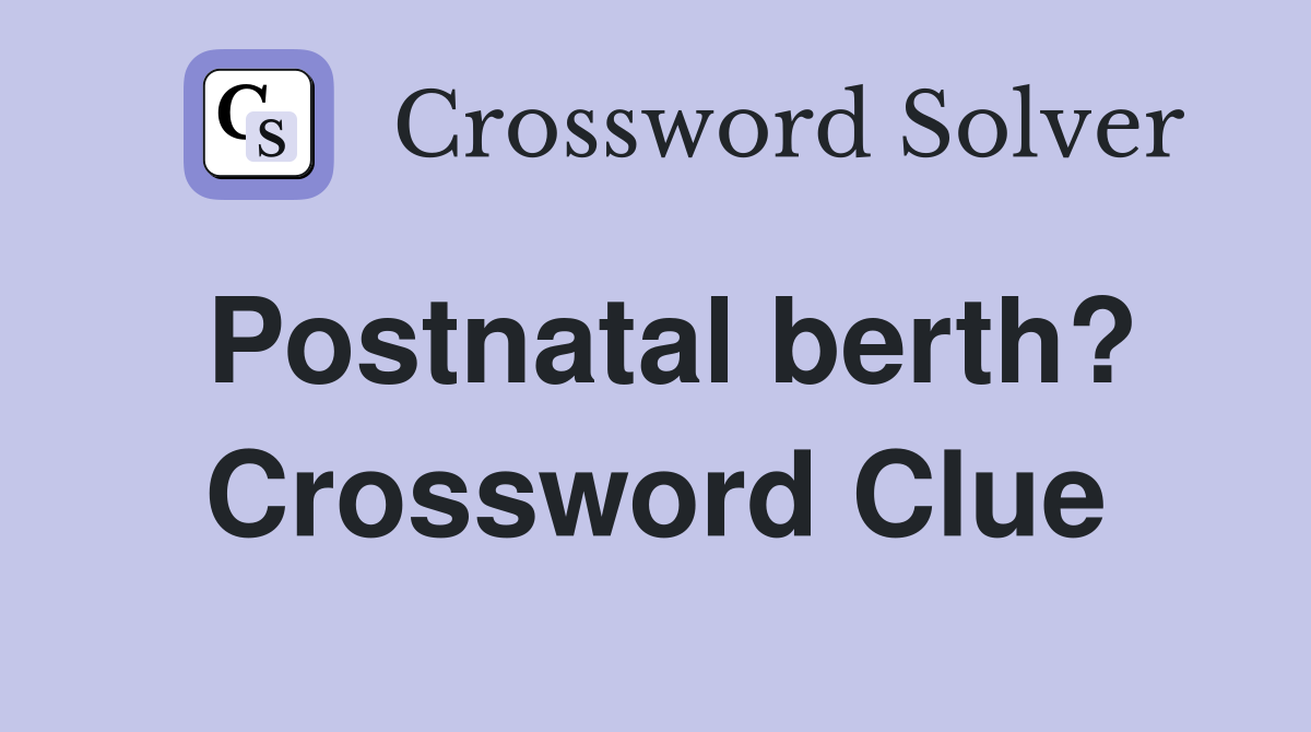 Postnatal berth? Crossword Clue