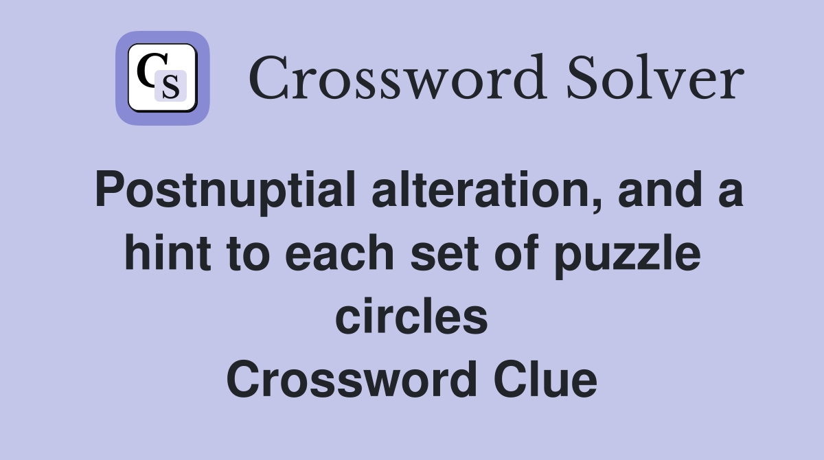 Postnuptial alteration, and a hint to each set of puzzle circles Crossword Clue
