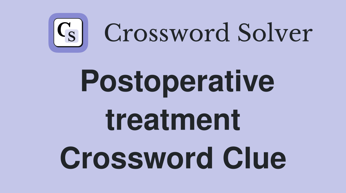 Postoperative treatment Crossword Clue