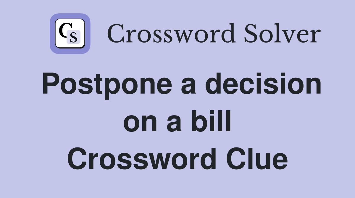 Postpone a decision on a bill Crossword Clue