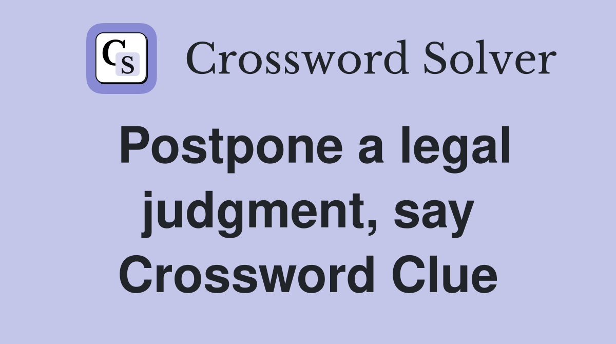 Postpone a legal judgment, say Crossword Clue