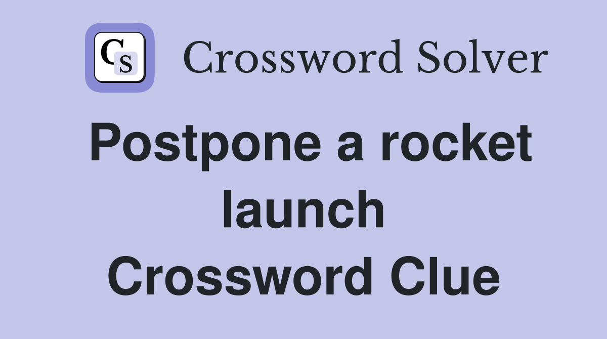 Postpone a rocket launch Crossword Clue