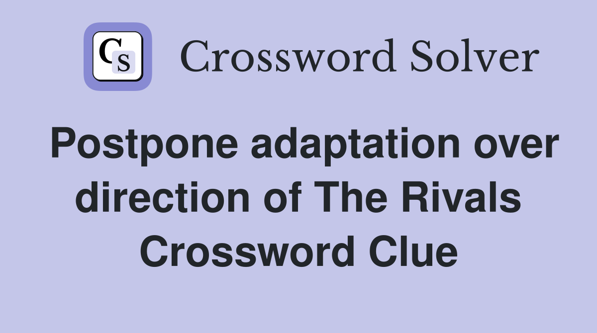 Postpone adaptation over direction of The Rivals Crossword Clue