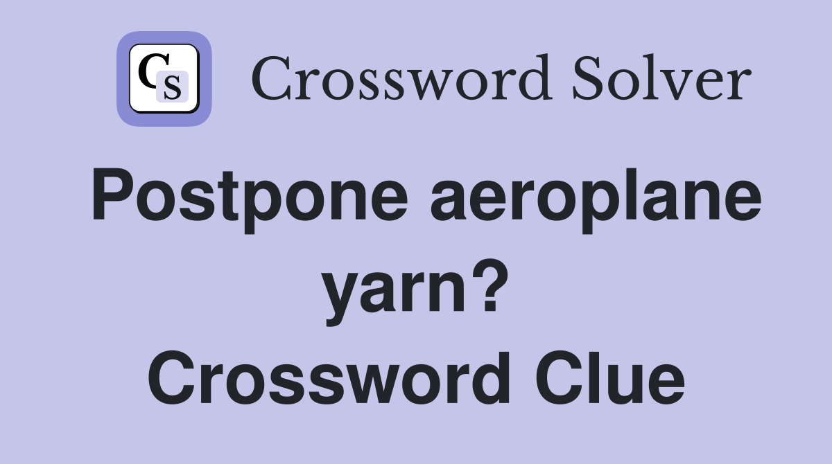 Postpone aeroplane yarn? Crossword Clue