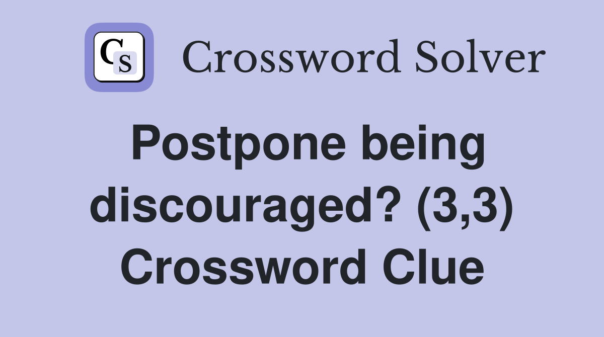 Postpone being discouraged? (3,3) Crossword Clue