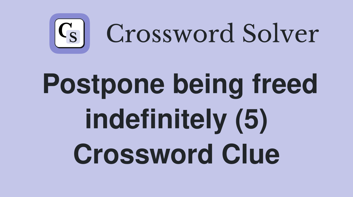 Postpone being freed indefinitely (5) Crossword Clue