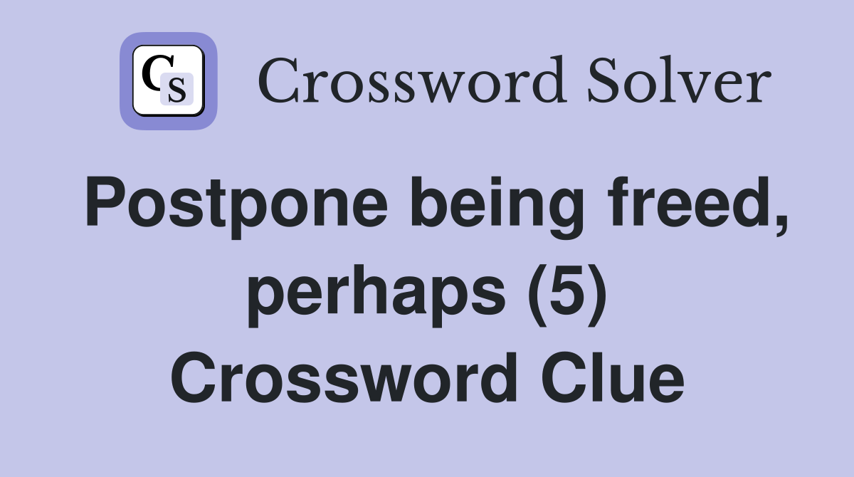 Postpone being freed, perhaps (5) Crossword Clue