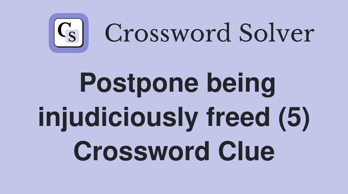 Postpone being injudiciously freed (5) Crossword Clue
