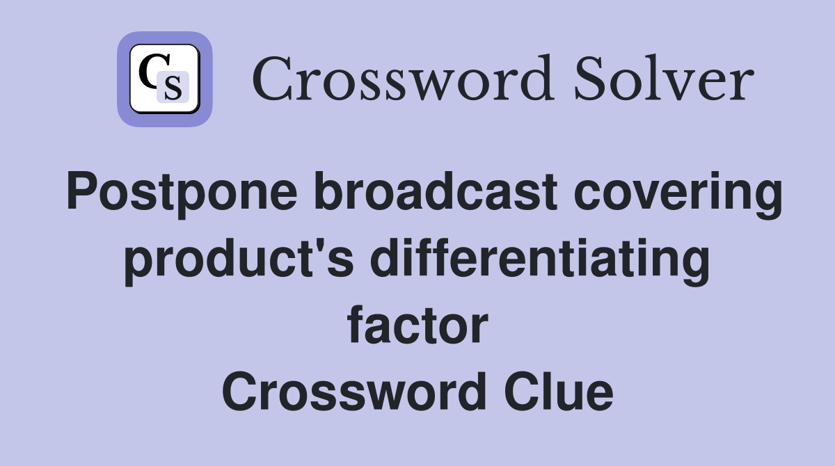 Postpone broadcast covering product's differentiating factor Crossword Clue