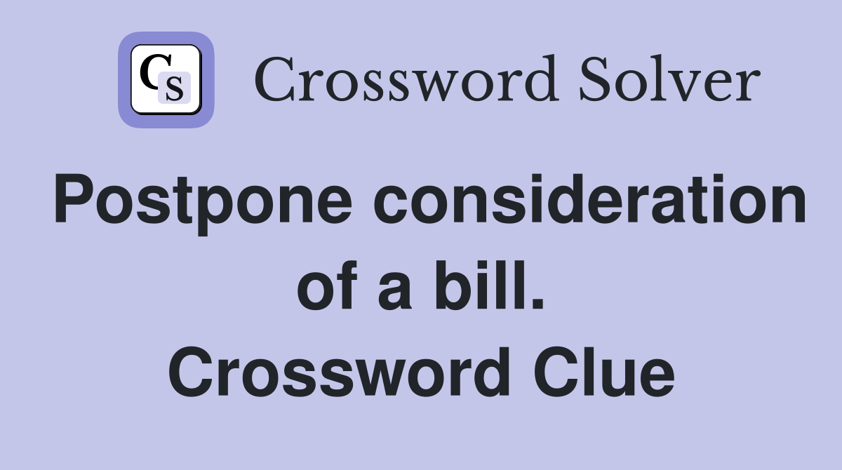 Postpone consideration of a bill. Crossword Clue