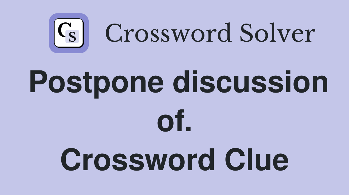 Postpone discussion of. Crossword Clue