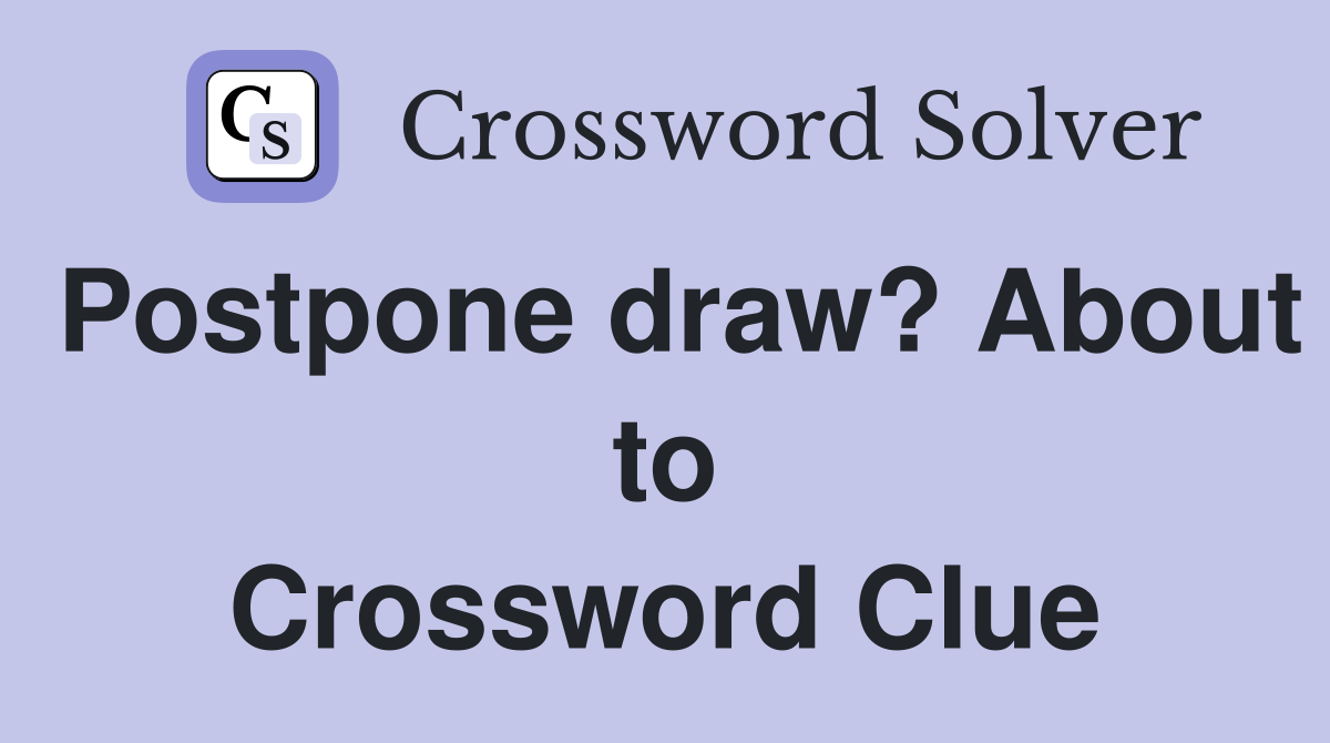 Postpone draw? About to Crossword Clue