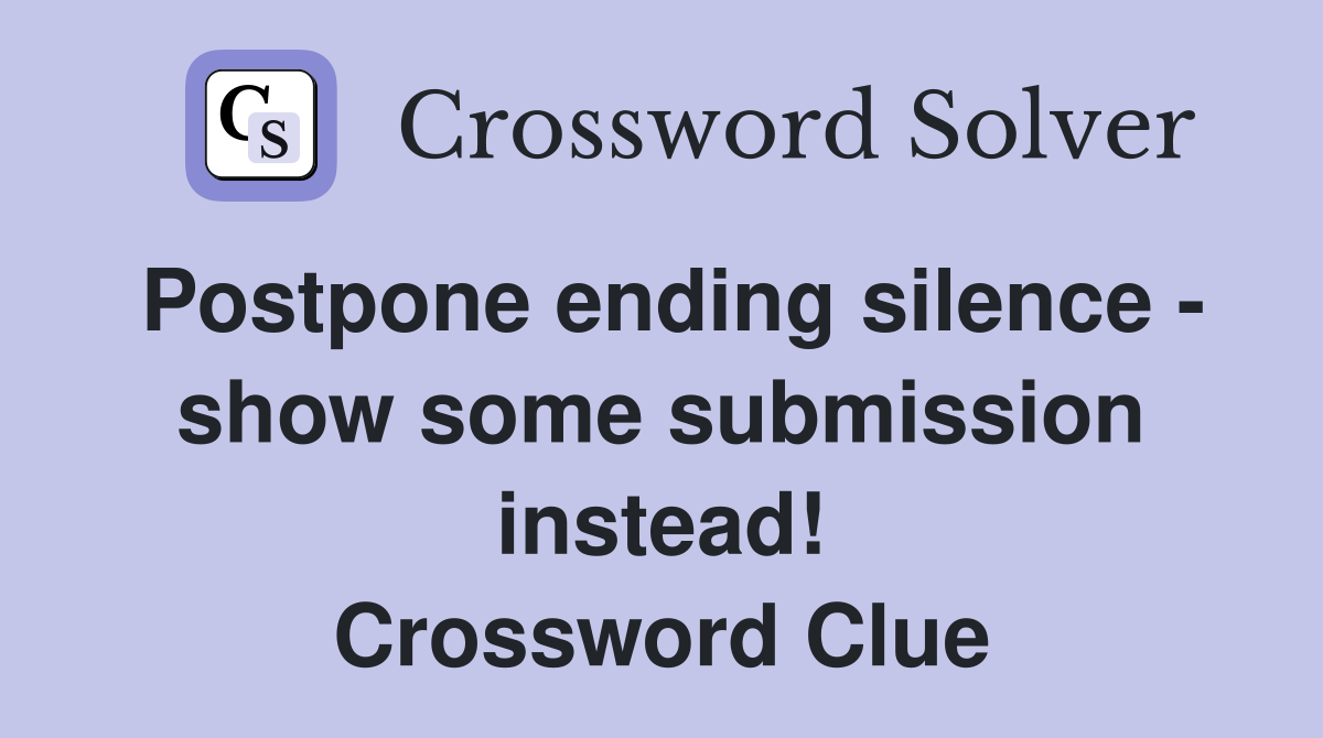 Postpone ending silence - show some submission instead! Crossword Clue